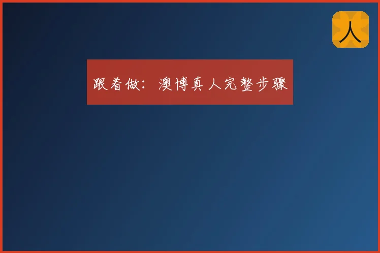 跟着做：澳博真人完整步骤