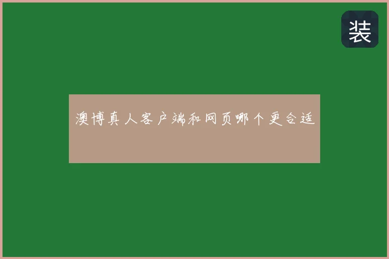 澳博真人客户端和网页哪个更合适